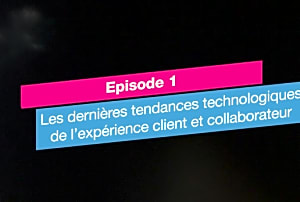 [CX Talk] Épisode 1 : les dernières tendances technologiques de  [...]