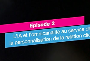 [CX Talk] Épisode 2 : l’IA et l’omnicanalité au service de la  [...]