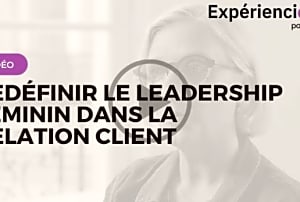 Redéfinir le leadership féminin dans la relation client
