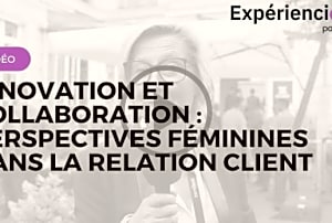 Innovation et collaboration : perspectives féminines dans la relation client