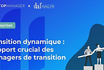 Transition dynamique : l'apport crucial des managers de transition