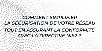 Comment simplifier la sécurisation de votre réseau tout en assurant la  [...]