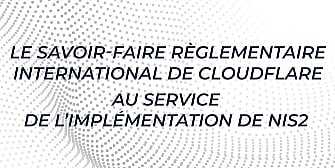 Le savoir-faire règlementaire international de Cloudflare au service de  [...]