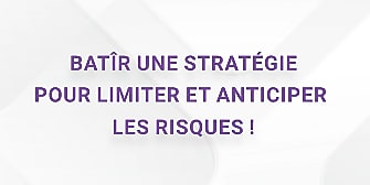 Bâtir une stratégie pour limiter et anticiper les risques