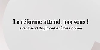 La réforme attend, pas vous !