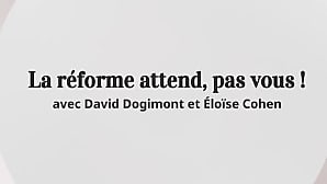 La réforme attend, pas vous !