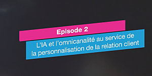 [CX Talk] Épisode 2 : l’IA et l’omnicanalité au service de la  [...]