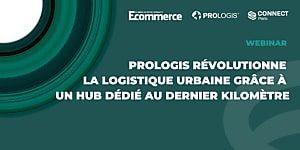 Optimiser la logistique du dernier kilomètre : le hub CONNECT Paris par Prologis